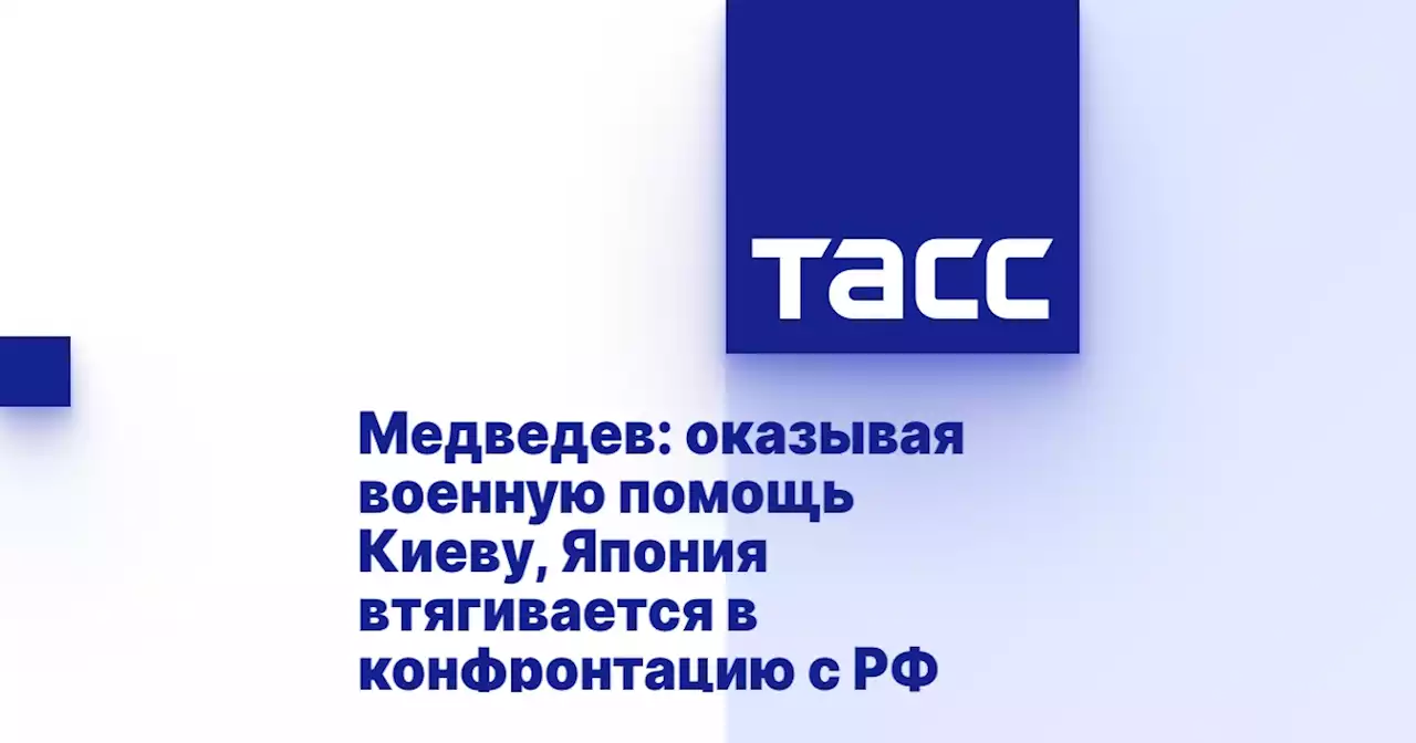 Медведев: оказывая военную помощь Киеву, Япония втягивается в конфронтацию с РФ