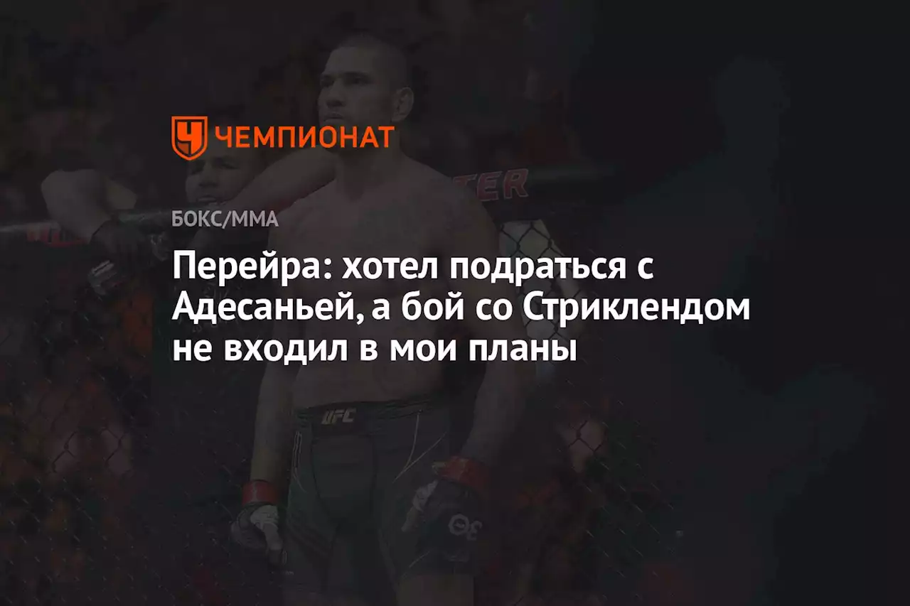 Перейра: хотел подраться с Адесаньей, а бой со Стриклендом не входил в мои планы