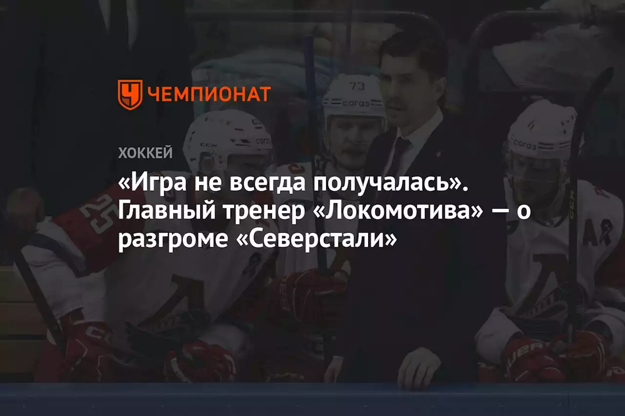 «Игра не всегда получалась». Главный тренер «Локомотива» — о разгроме «Северстали»