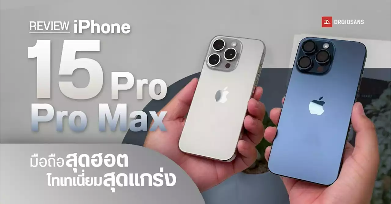 | รีวิว iPhone 15 Pro และ iPhone 15 Pro Max ครั้งแรกกับวัสดุไทเทเนียม พร้อมเทียบกล้อง Samsung Galaxy S23 Ultra