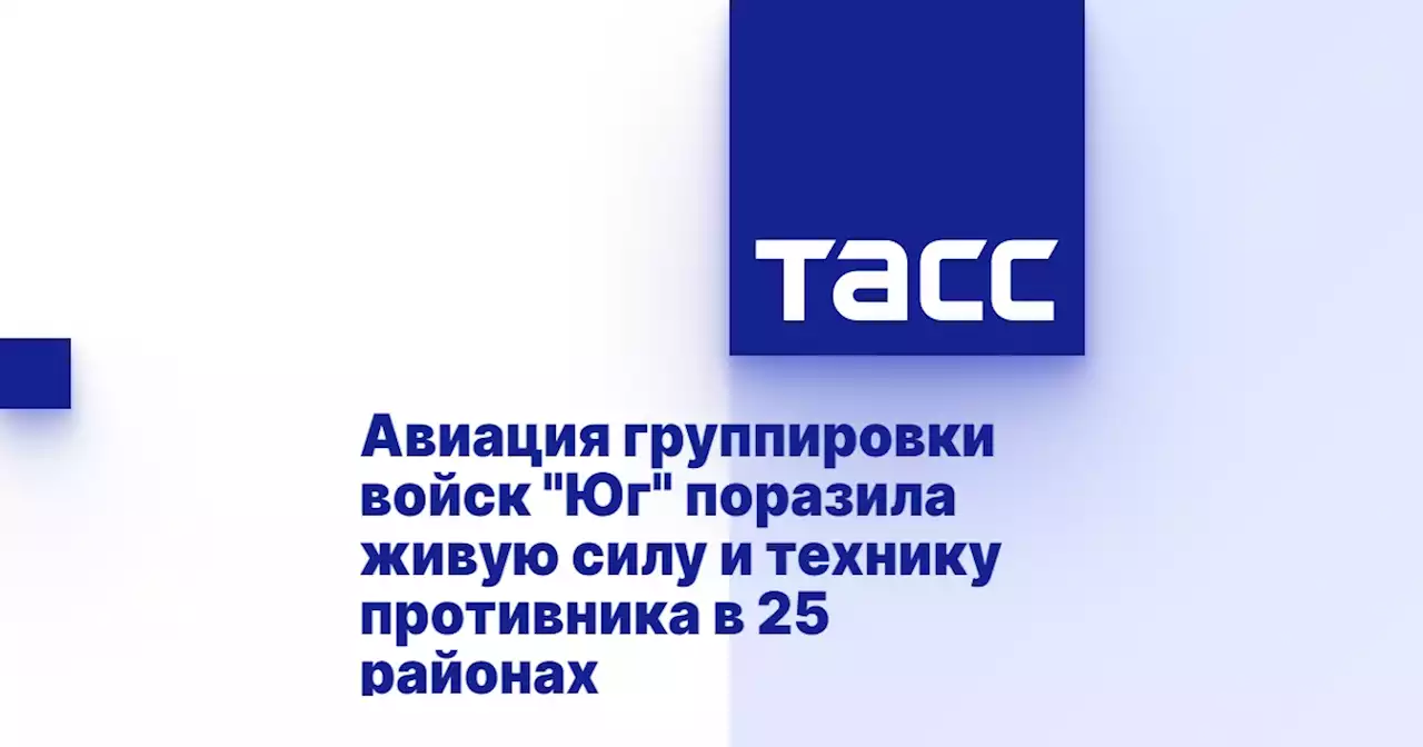 Авиация группировки войск 'Юг' поразила живую силу и технику противника в 25 районах