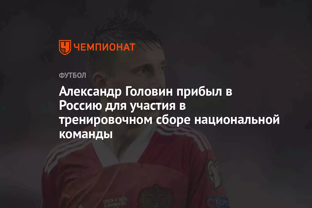 Александр Головин прибыл в Россию для участия в тренировочном сборе национальной команды