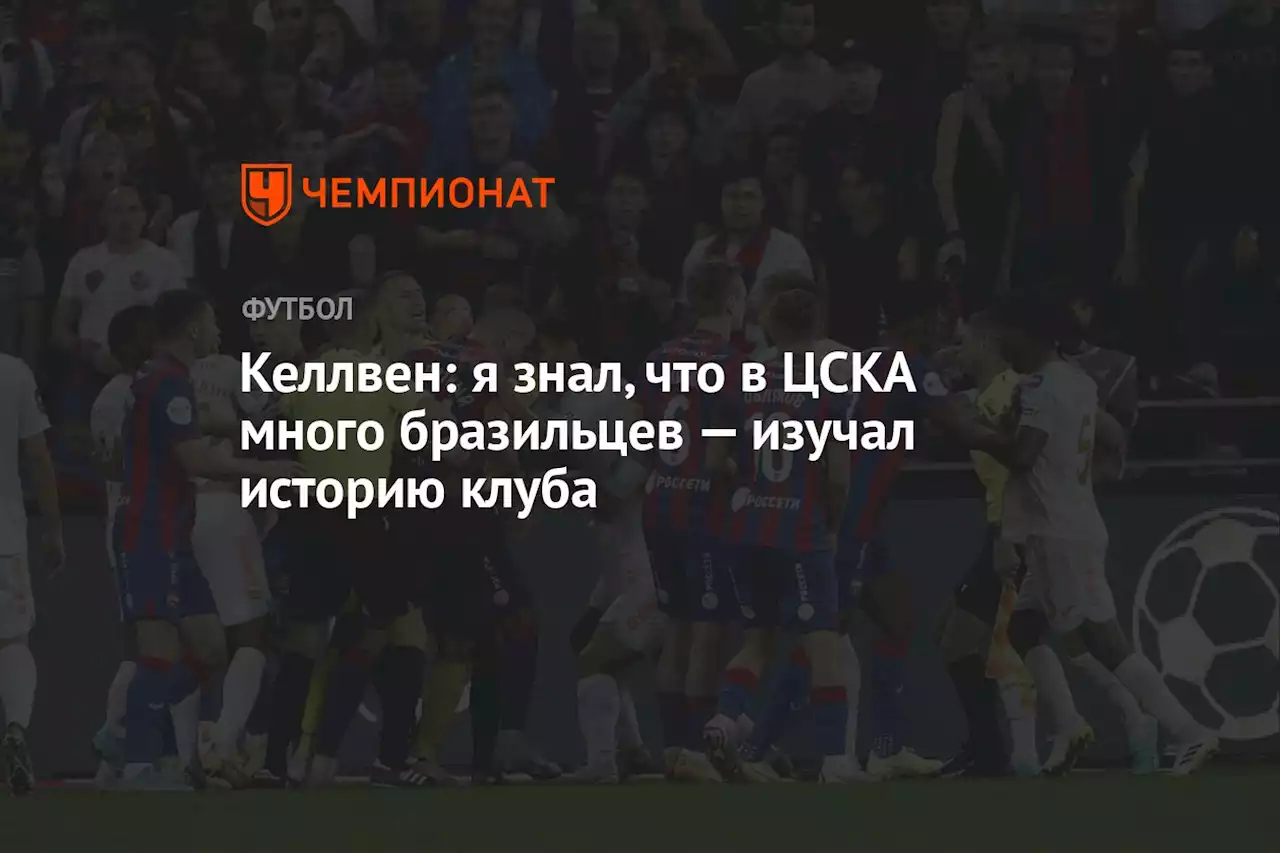 Келлвен: я знал, что в ЦСКА много бразильцев — изучал историю клуба