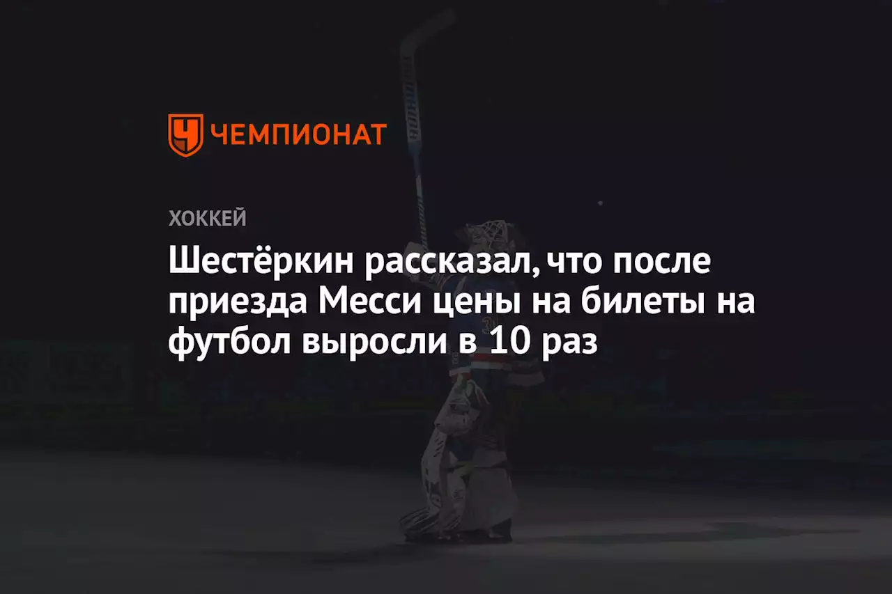 Шестёркин рассказал, что после приезда Месси цены на билеты на футбол выросли в 10 раз