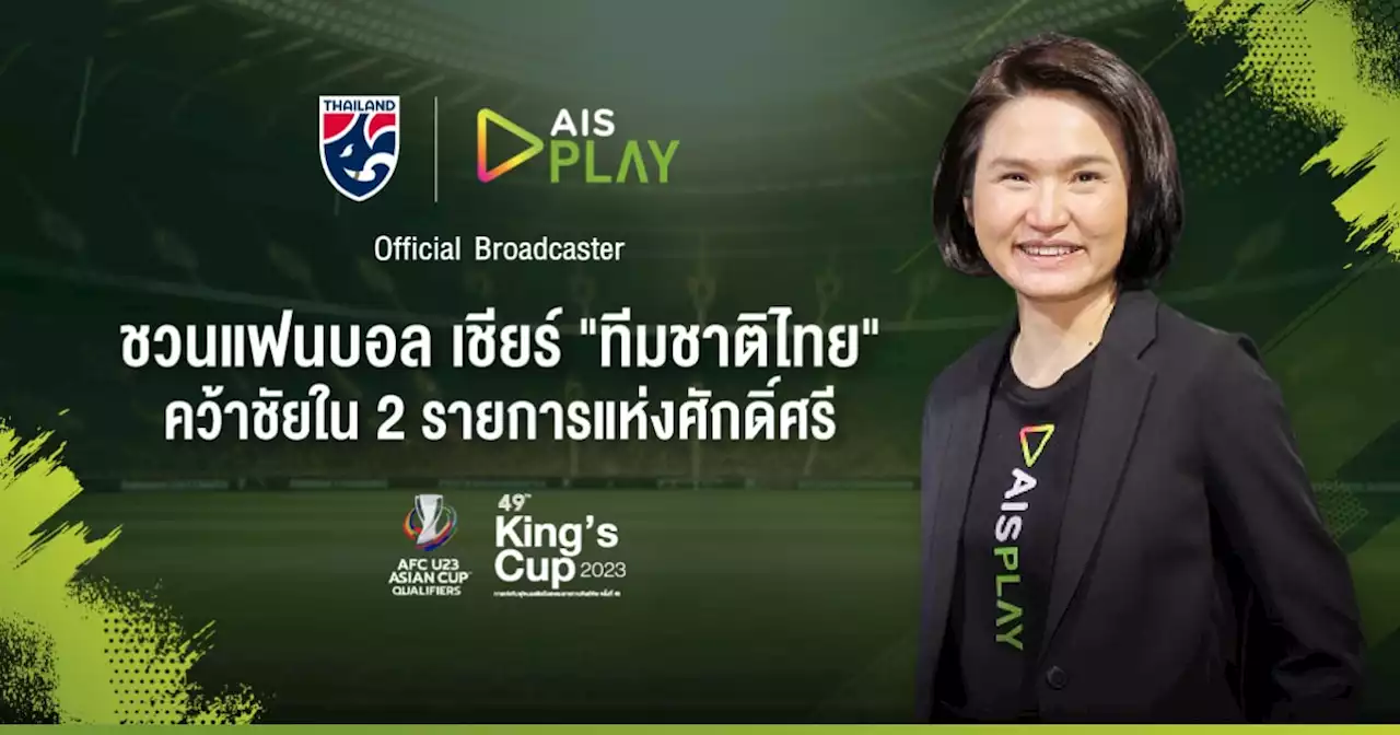 AIS PLAY ชวนแฟน บอล ชาวไทยเชียร์ ‘ทีมชาติไทย’ คว้าชัยใน 2 รายการ ดูฟรีทุกเครือข่ายแบบจัดเต็ม