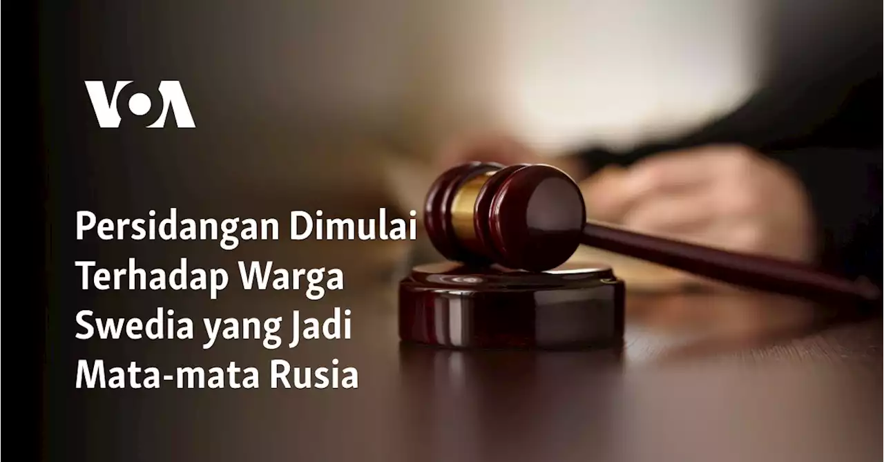 Persidangan Dimulai Terhadap Warga Swedia yang Jadi Mata-mata Rusia