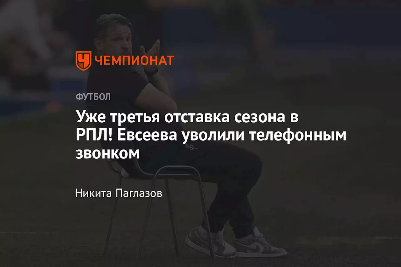 Уже третья отставка сезона в РПЛ! Евсеева уволили телефонным звонком