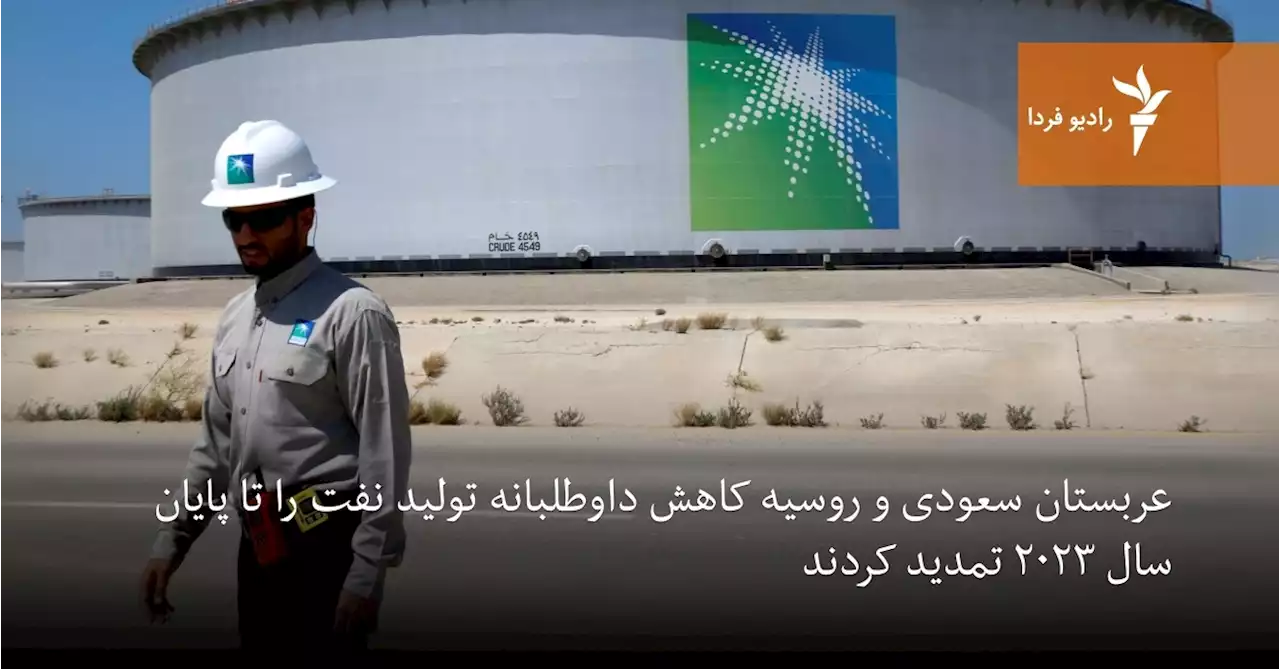 عربستان سعودی و روسیه کاهش داوطلبانه تولید نفت را تا پایان سال ۲۰۲۳ تمدید کردند
