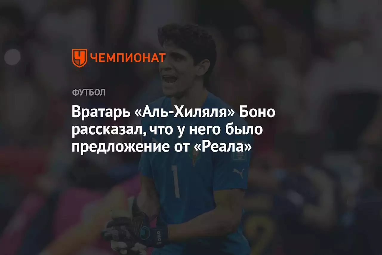 Вратарь «Аль-Хиляля» Боно рассказал, что у него было предложение от «Реала»