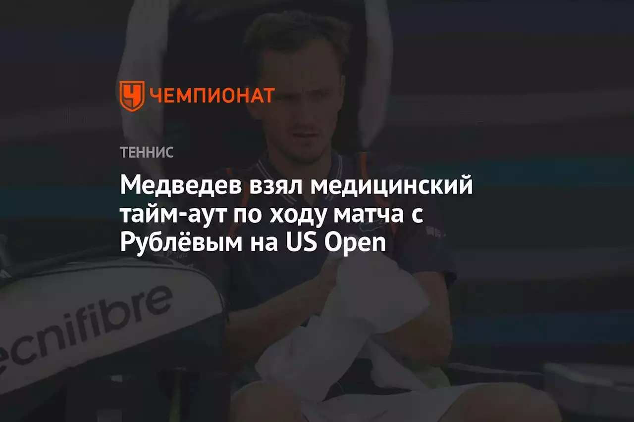 Медведев взял медицинский тайм-аут по ходу матча с Рублёвым на US Open