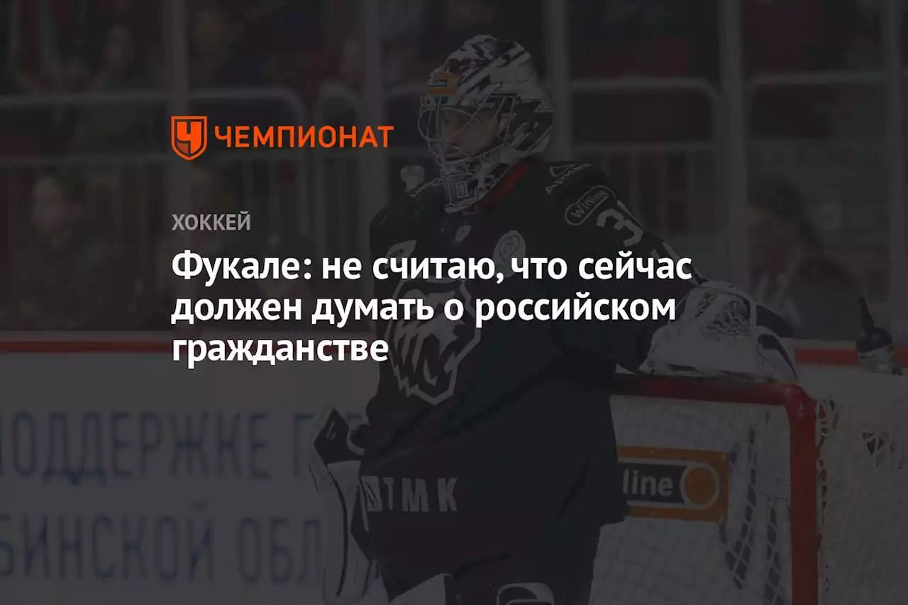 Фукале: не считаю, что сейчас должен думать о российском гражданстве