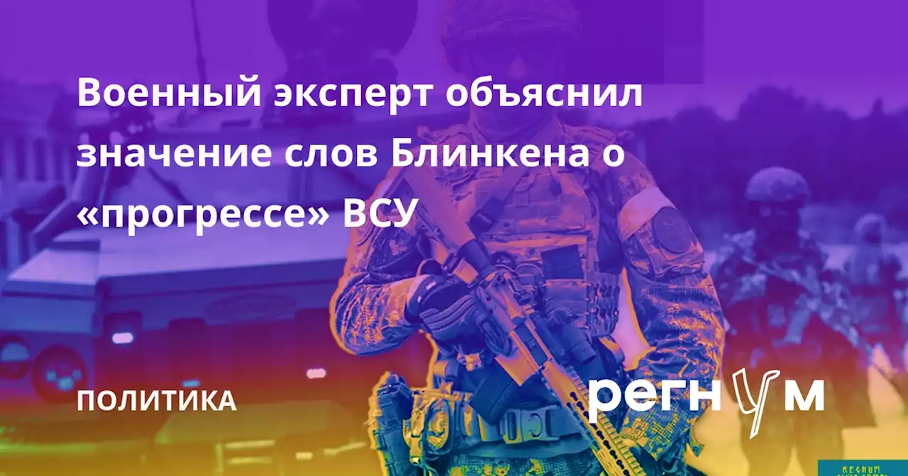 Военный эксперт объяснил значение слов Блинкена о «прогрессе» ВСУ