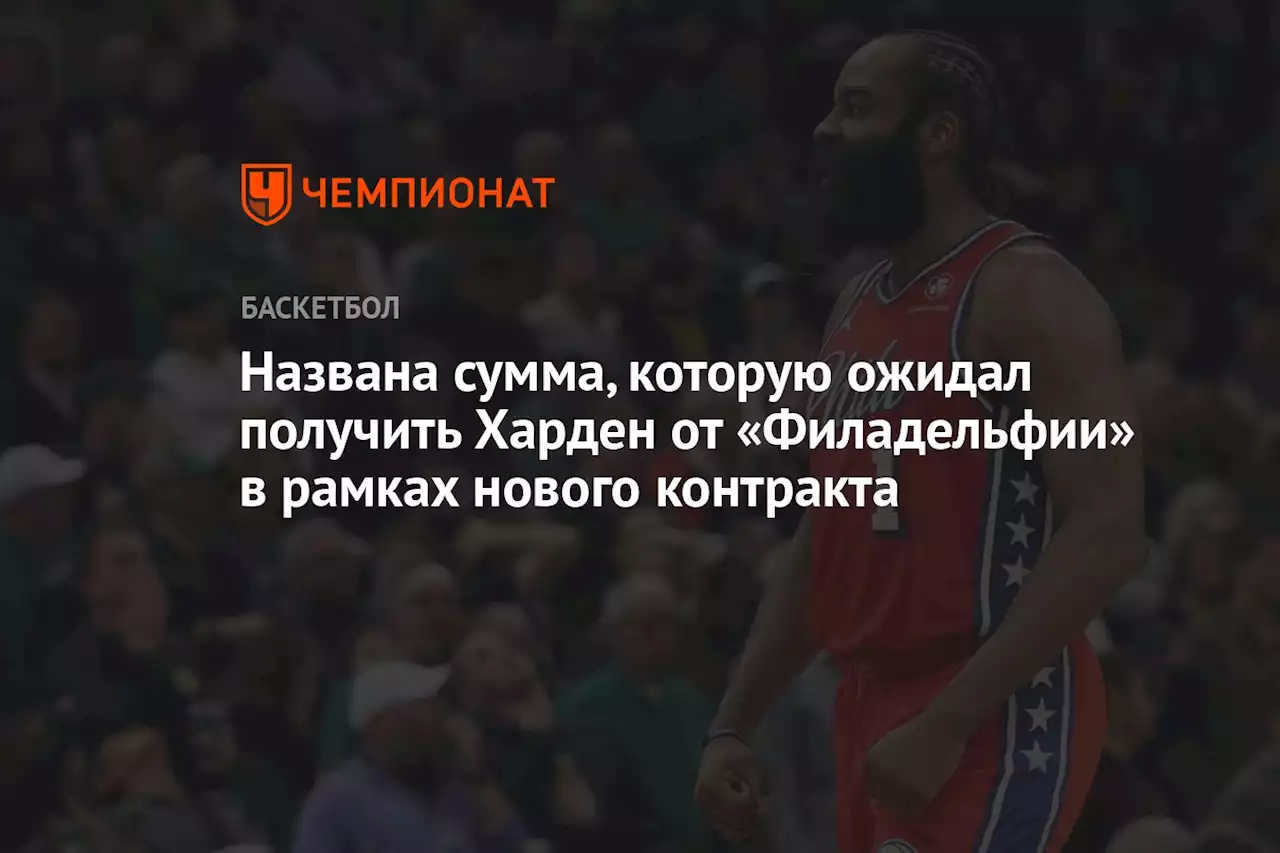 Названа сумма, которую ожидал получить Харден от «Филадельфии» в рамках нового контракта