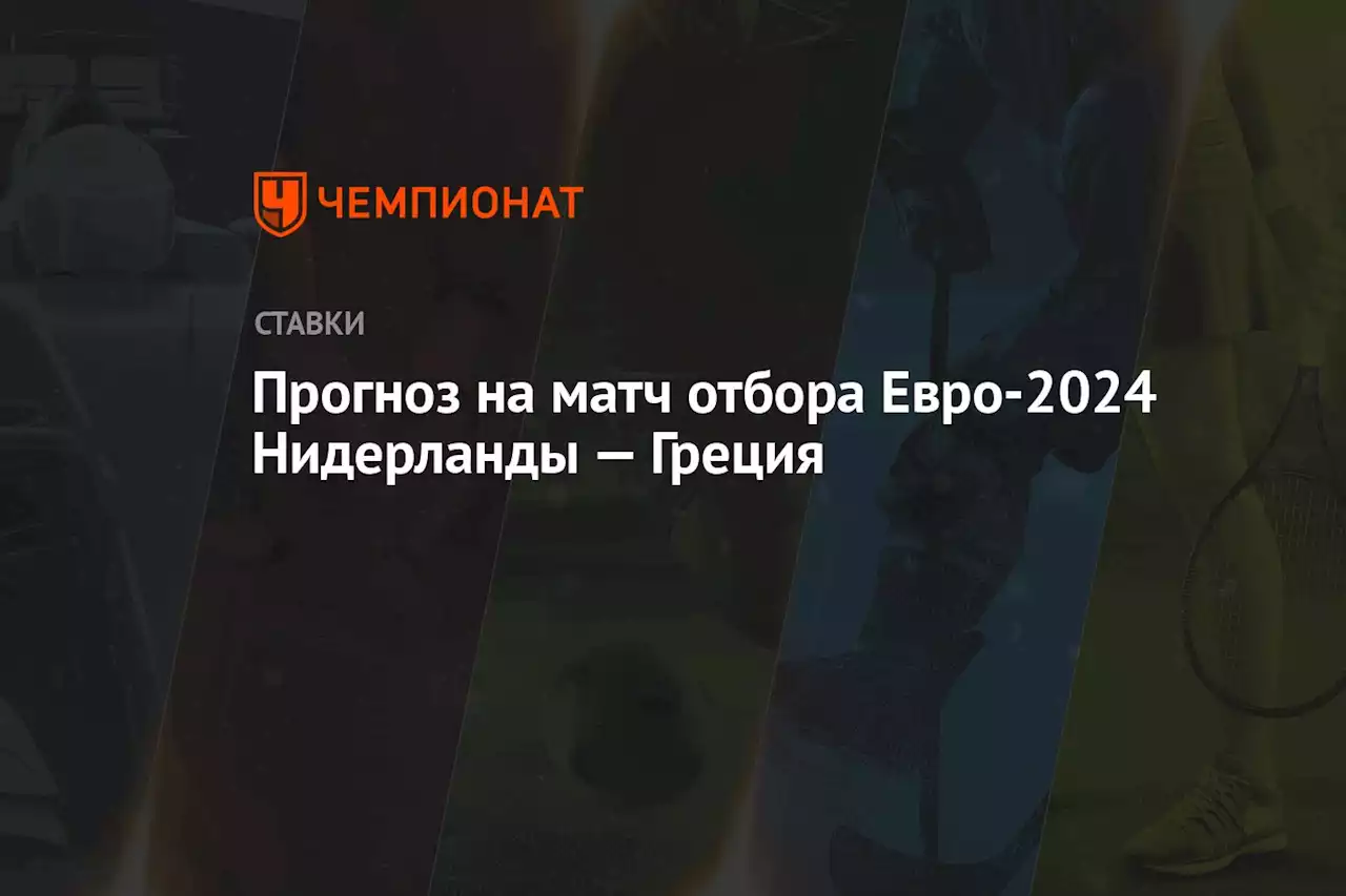 Прогноз на матч отбора Евро-2024 Нидерланды — Греция