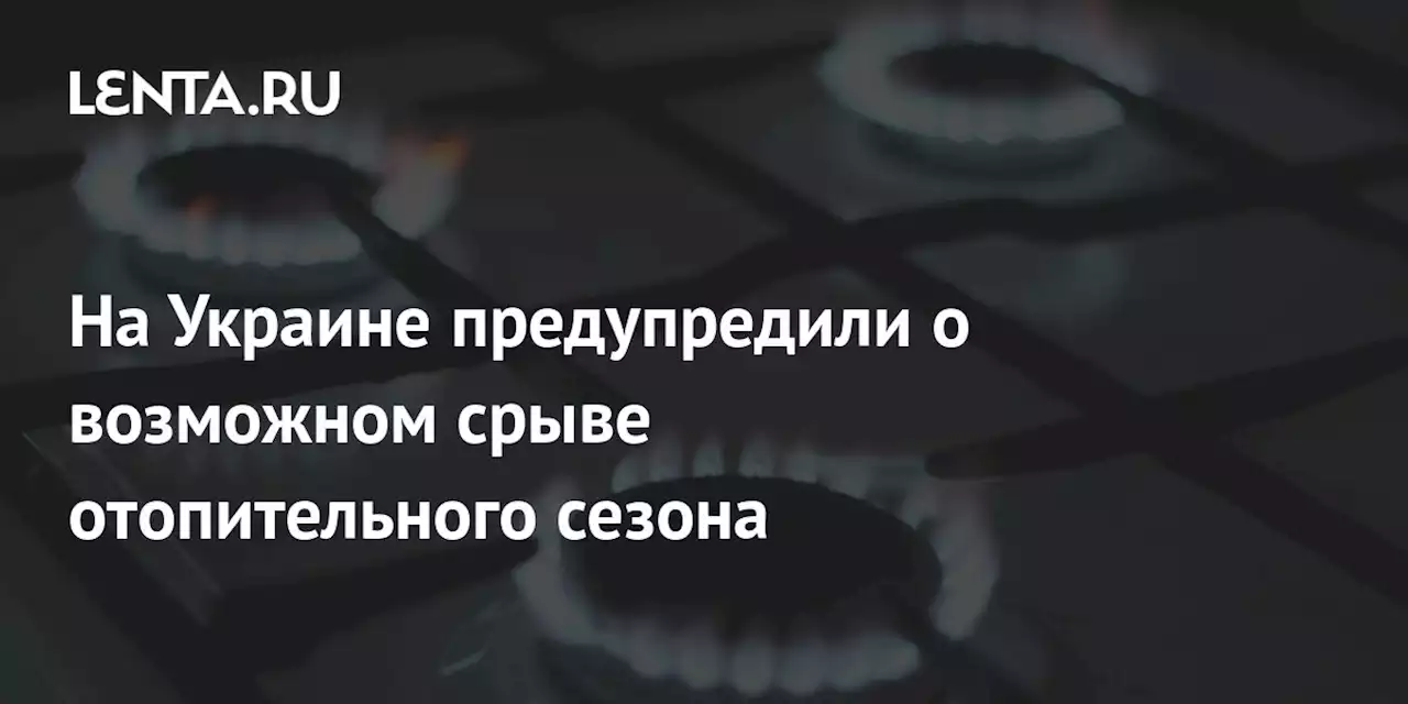 На Украине предупредили о возможном срыве отопительного сезона