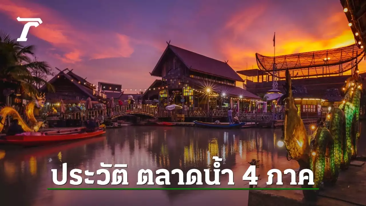 เปิดที่มา 'ตลาดน้ำ 4 ภาค' แหล่งท่องเที่ยวย้อนวิถีชีวิตแห่งความเป็นไทย