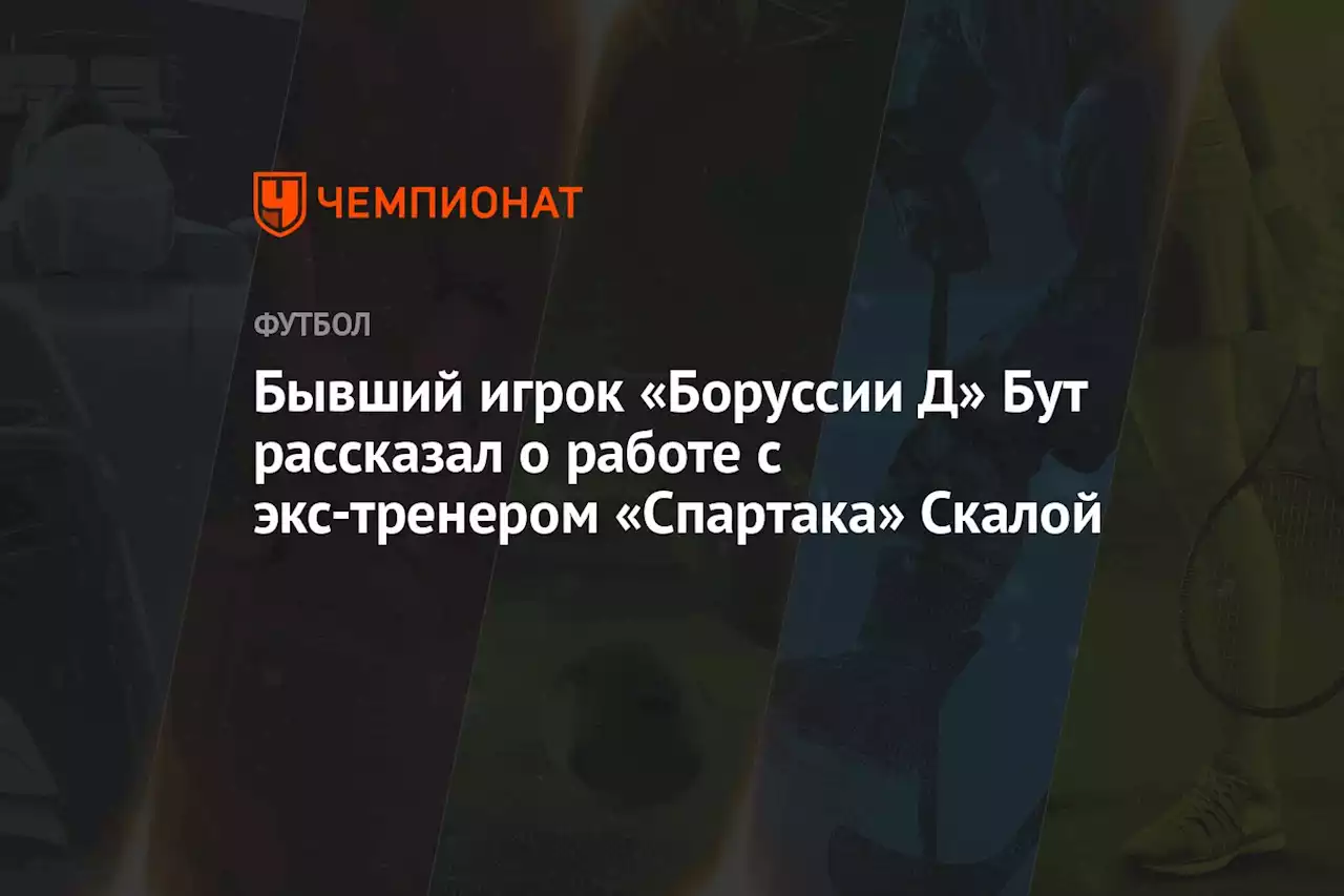 Бывший игрок «Боруссии Д» Бут рассказал о работе с экс-тренером «Спартака» Скалой