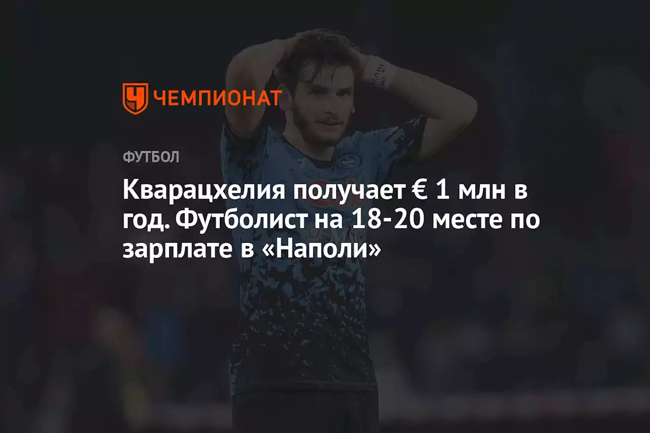 Кварацхелия получает € 1 млн в год. Футболист на 18-20-м месте по зарплате в «Наполи»