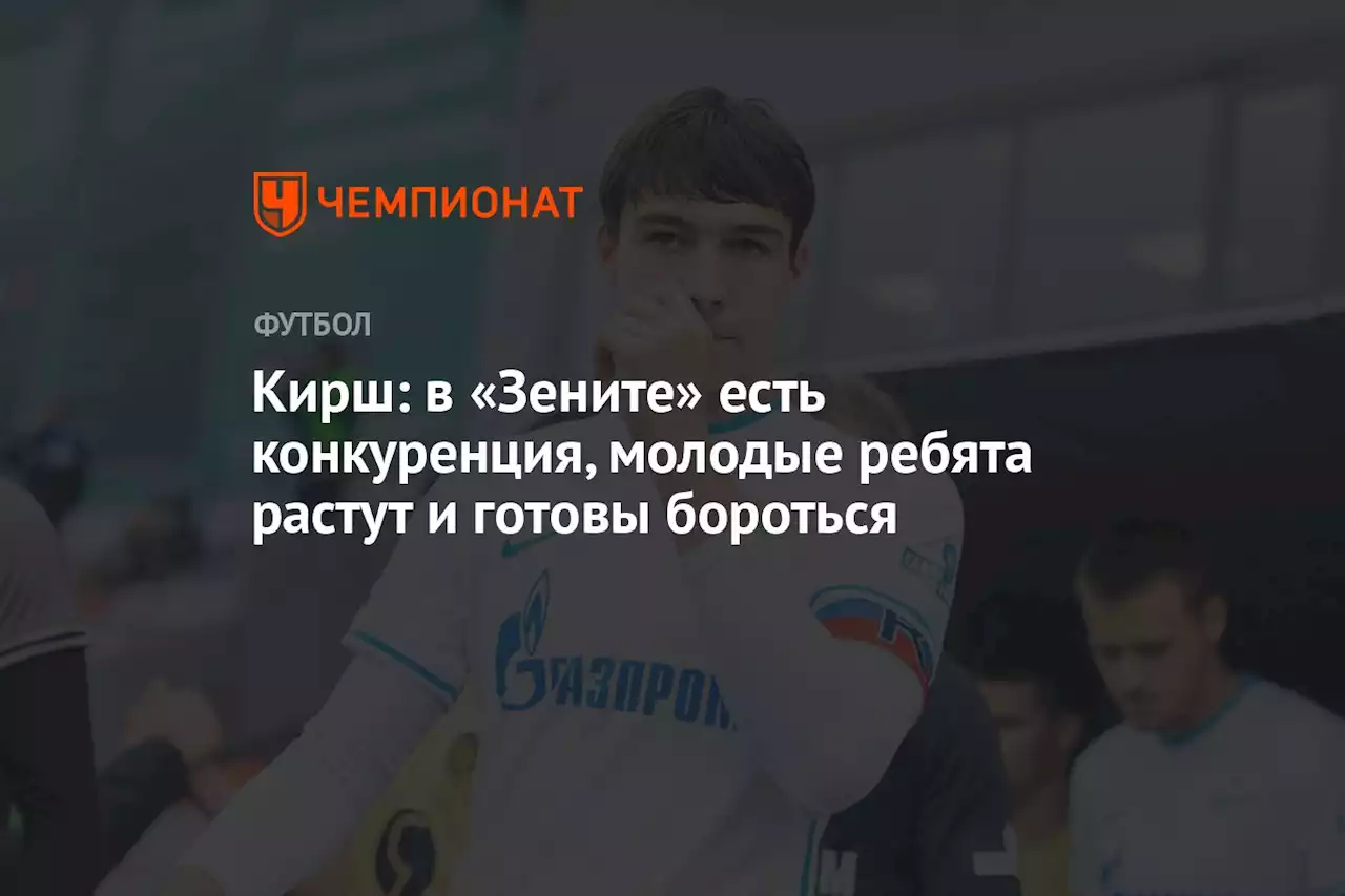 Кирш: в «Зените» есть конкуренция, молодые ребята растут и готовы бороться