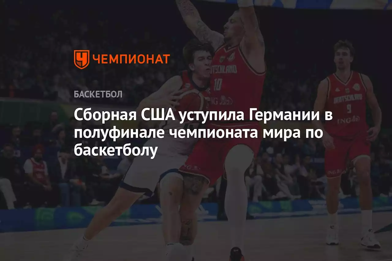 Сборная США уступила Германии в полуфинале чемпионата мира по баскетболу