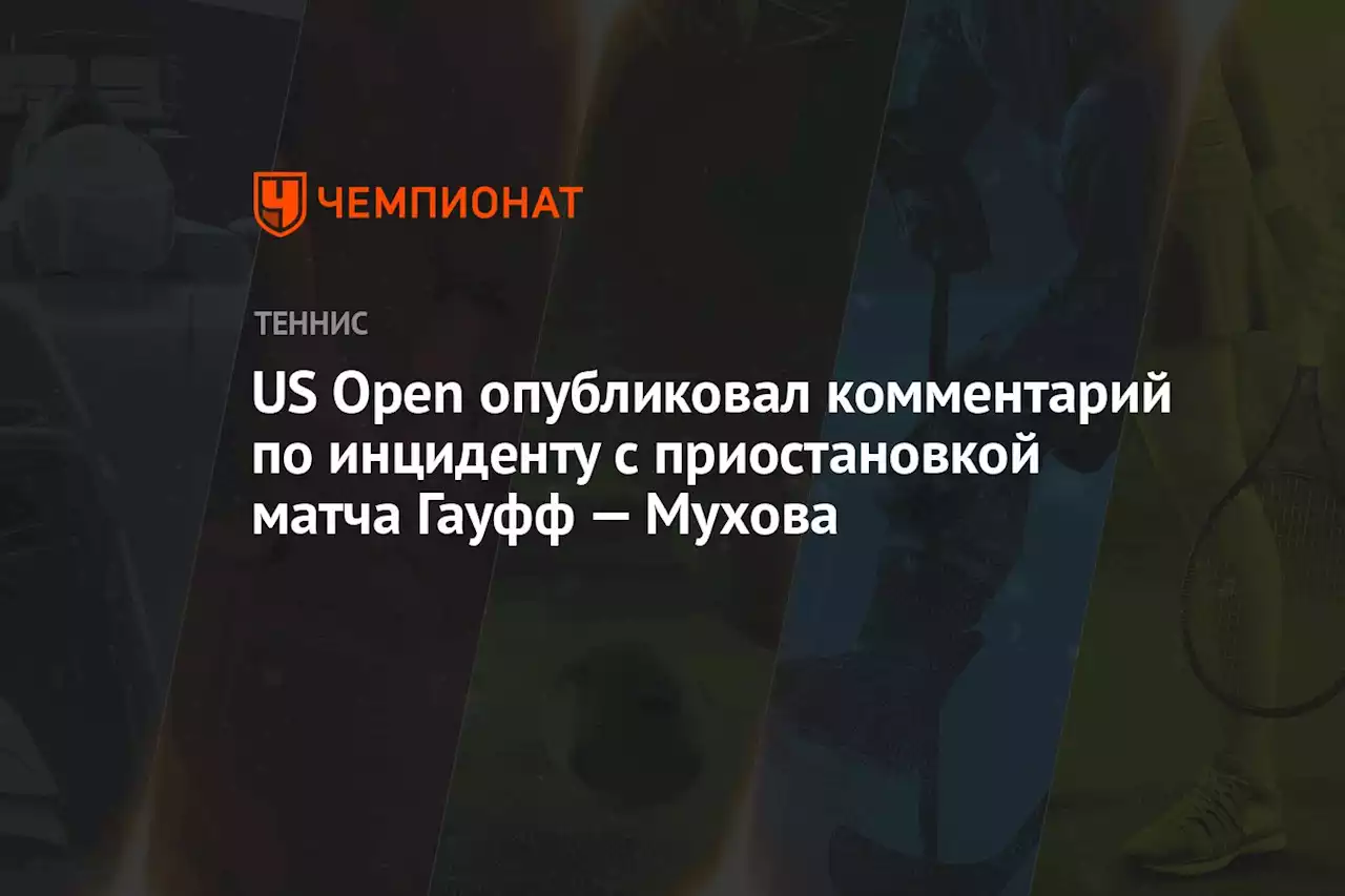 US Open опубликовал комментарий по инциденту с приостановкой матча Гауфф — Мухова