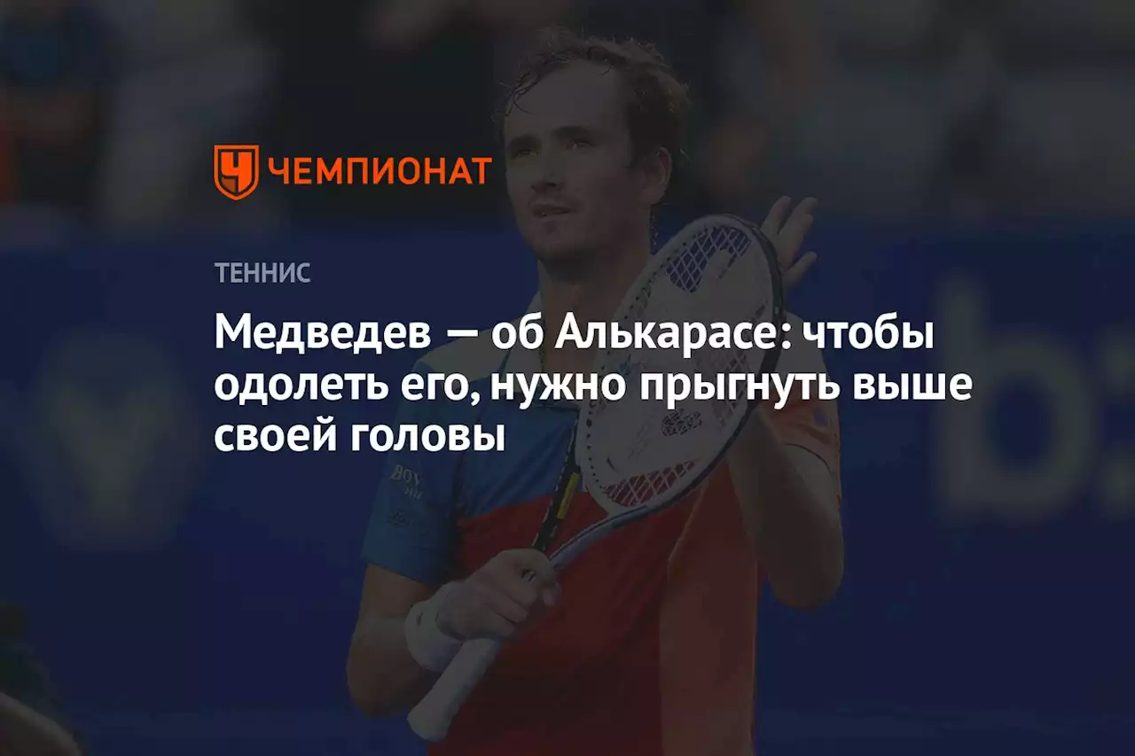 Медведев — об Алькарасе: чтобы одолеть его, нужно прыгнуть выше своей головы