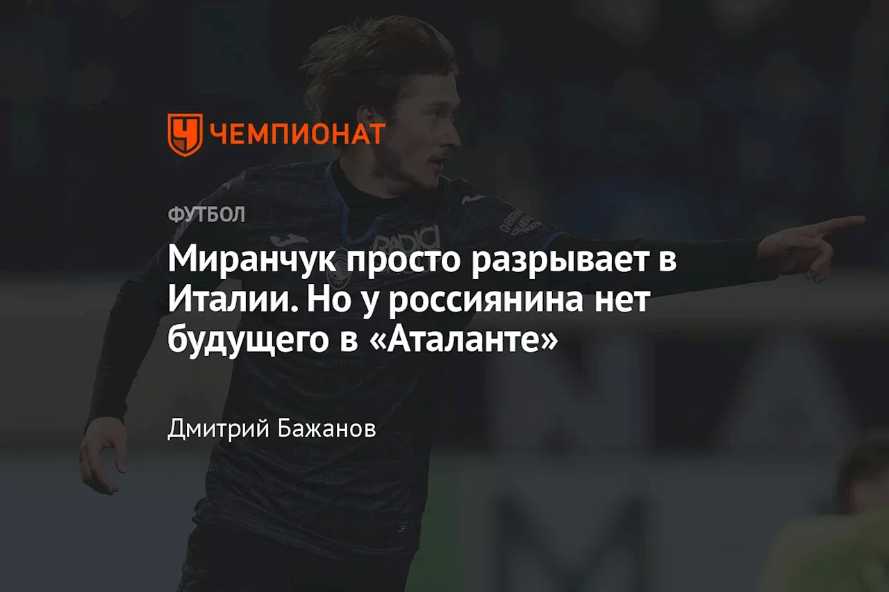 Миранчук просто разрывает в Италии. Но у россиянина нет будущего в «Аталанте»