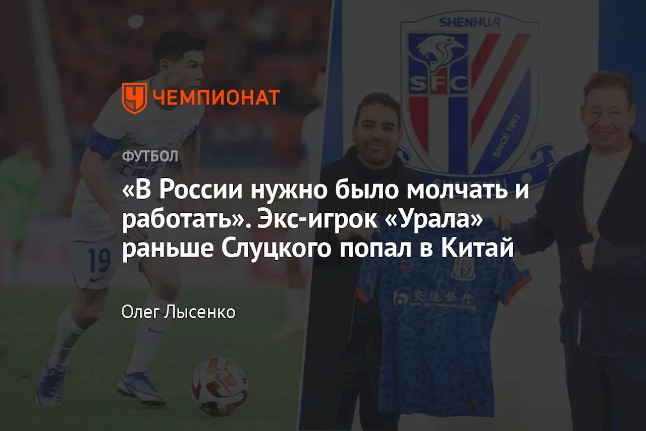 «В России нужно было молчать и работать». Экс-игрок «Урала» раньше Слуцкого попал в Китай