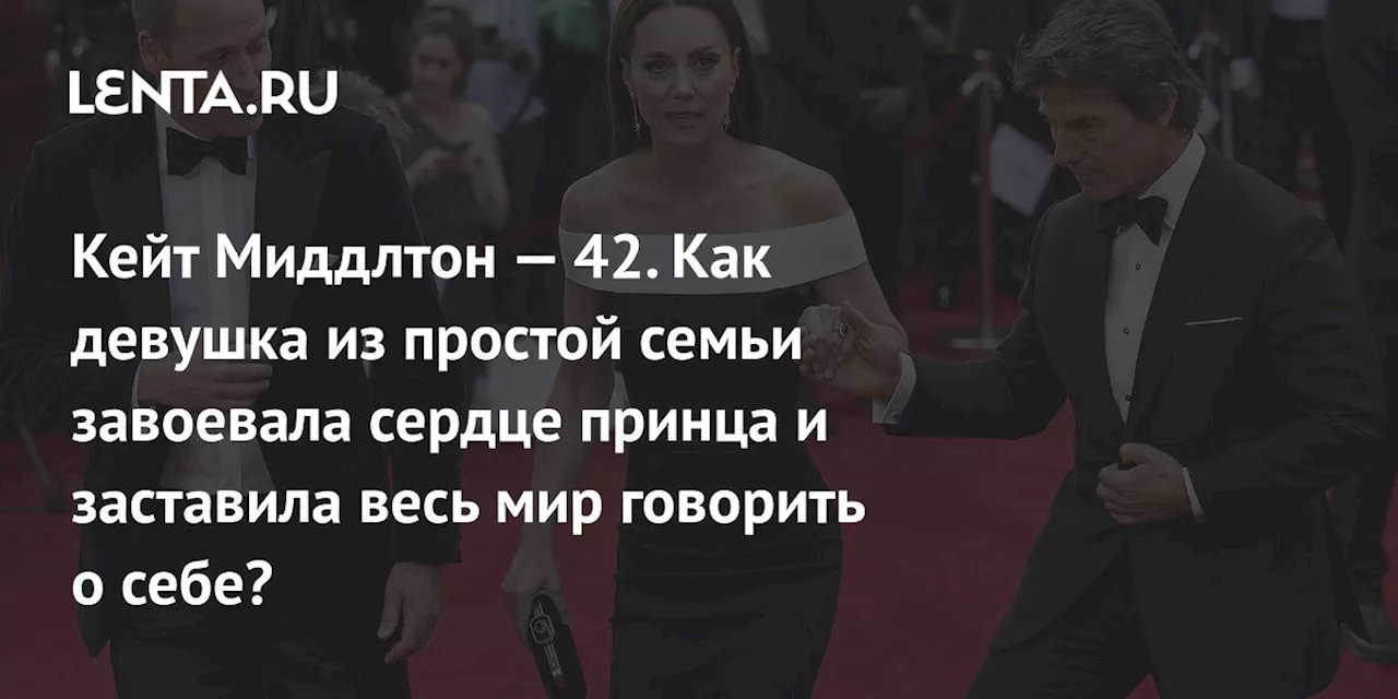 Кейт Миддлтон — 42. Как девушка из простой семьи завоевала сердце принца и заставила весь мир говорить о себе?