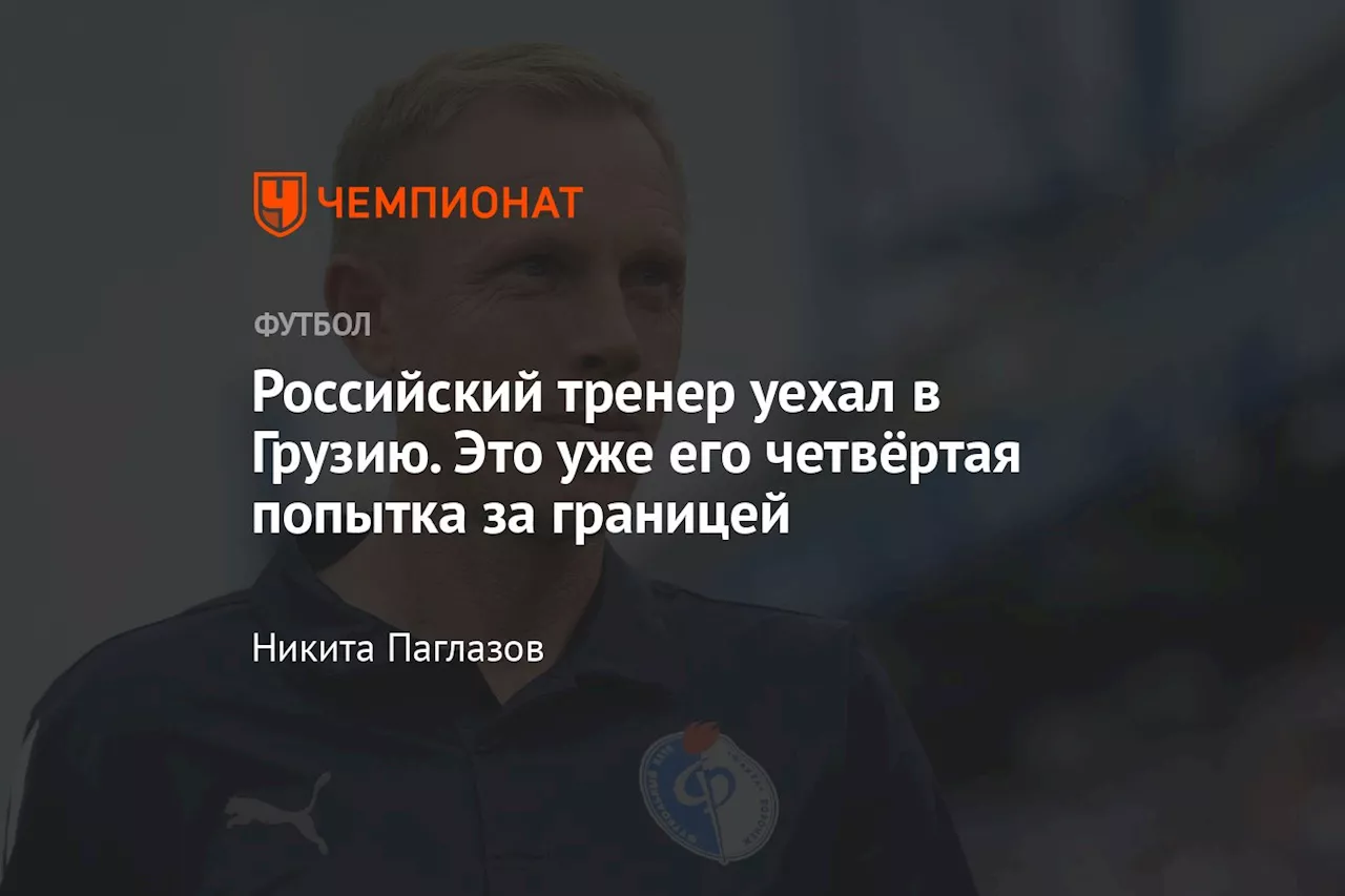 Российский тренер уехал в Грузию. Это его уже четвёртая попытка за границей