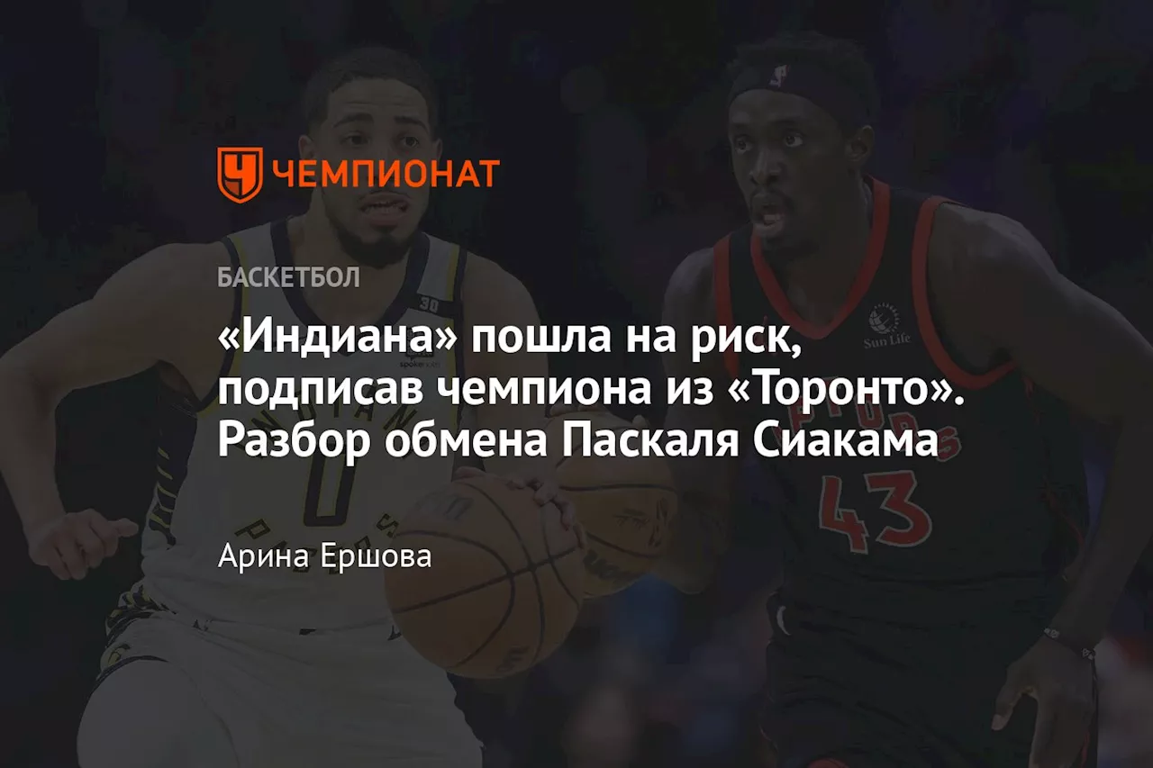«Индиана» пошла на риск, подписав чемпиона из «Торонто». Разбор обмена Паскаля Сиакама