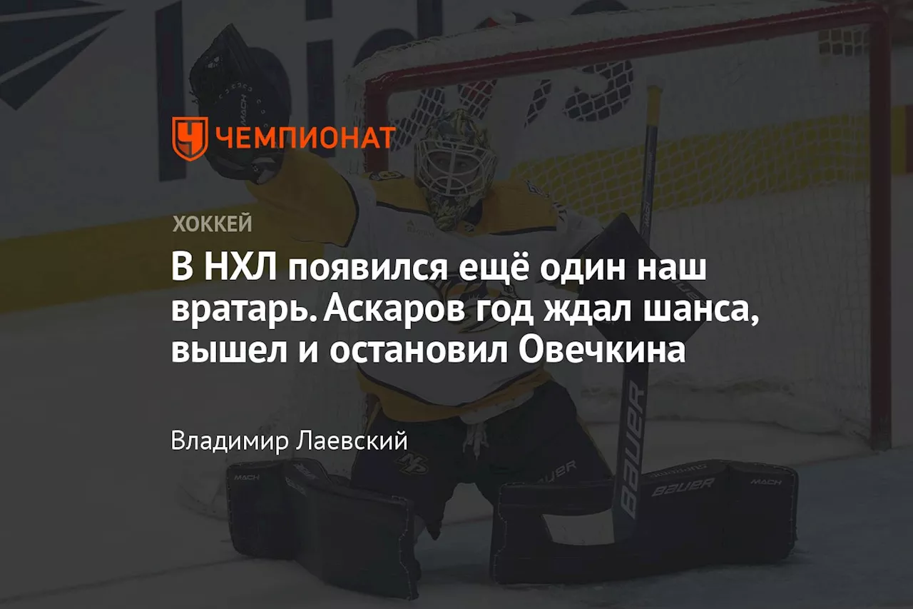 В НХЛ появился ещё один наш вратарь. Аскаров год ждал шанса, вышел и остановил Овечкина