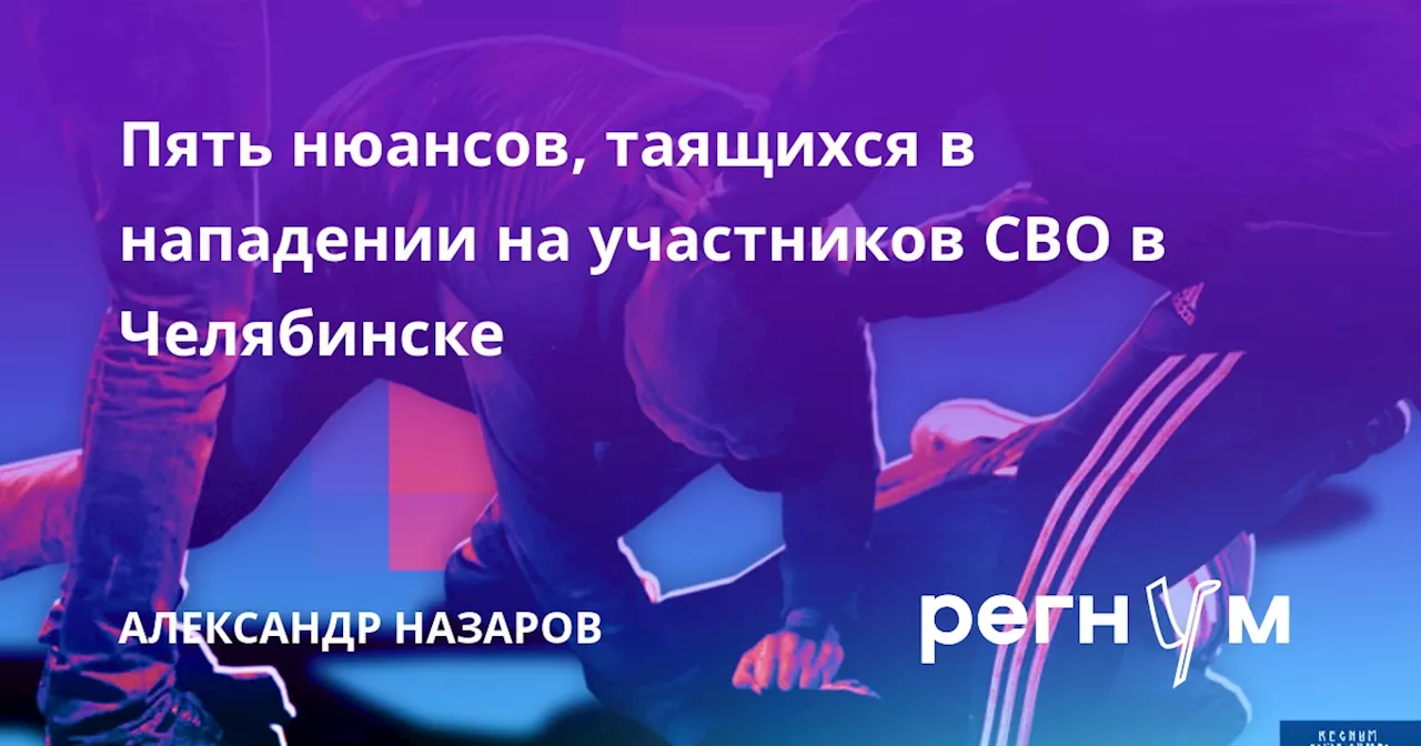 Пять нюансов, таящихся в нападении на участников СВО в Челябинске