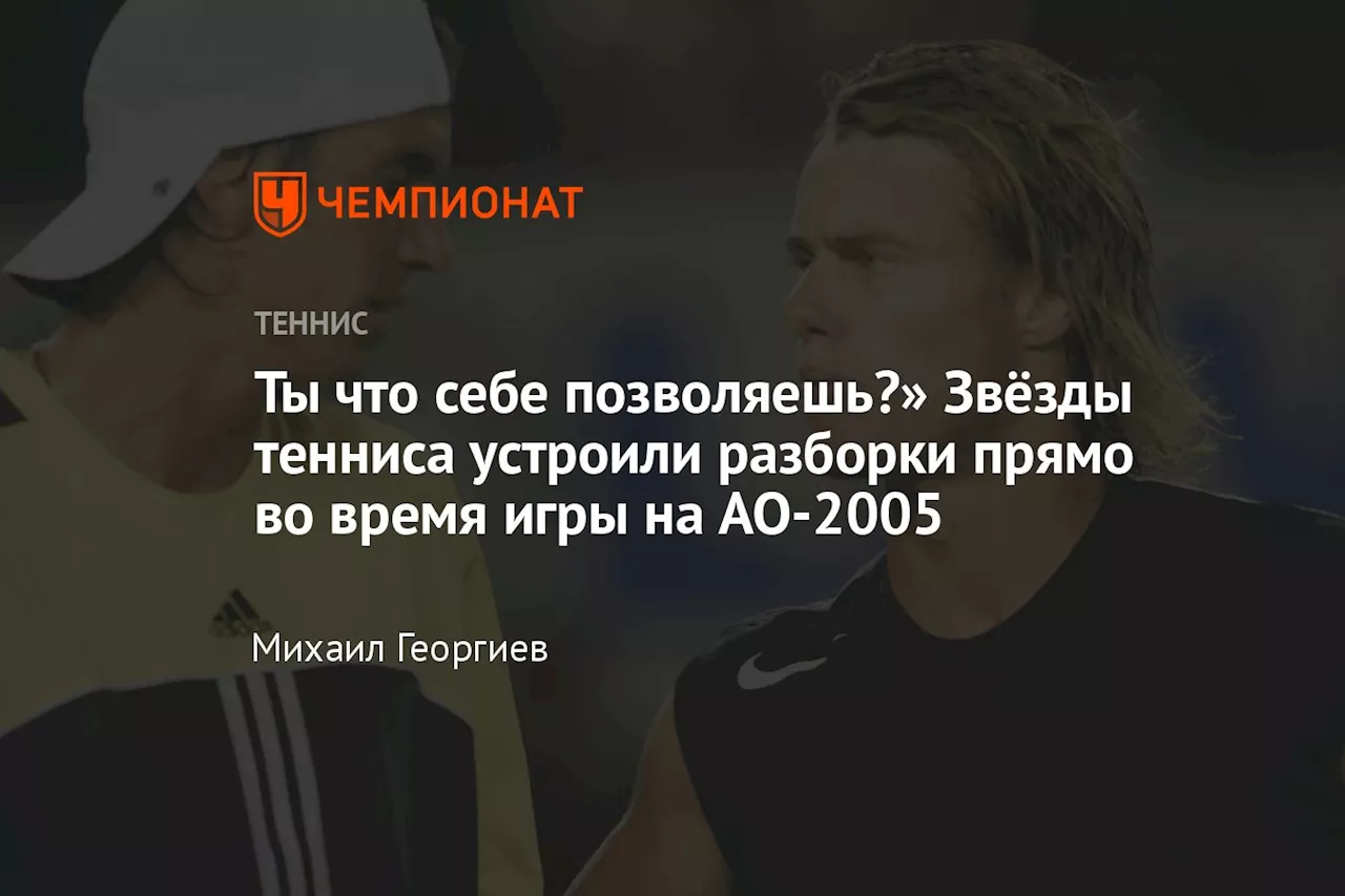 «Ты что себе позволяешь?» Звёзды тенниса устроили разборки прямо во время игры на AO-2005