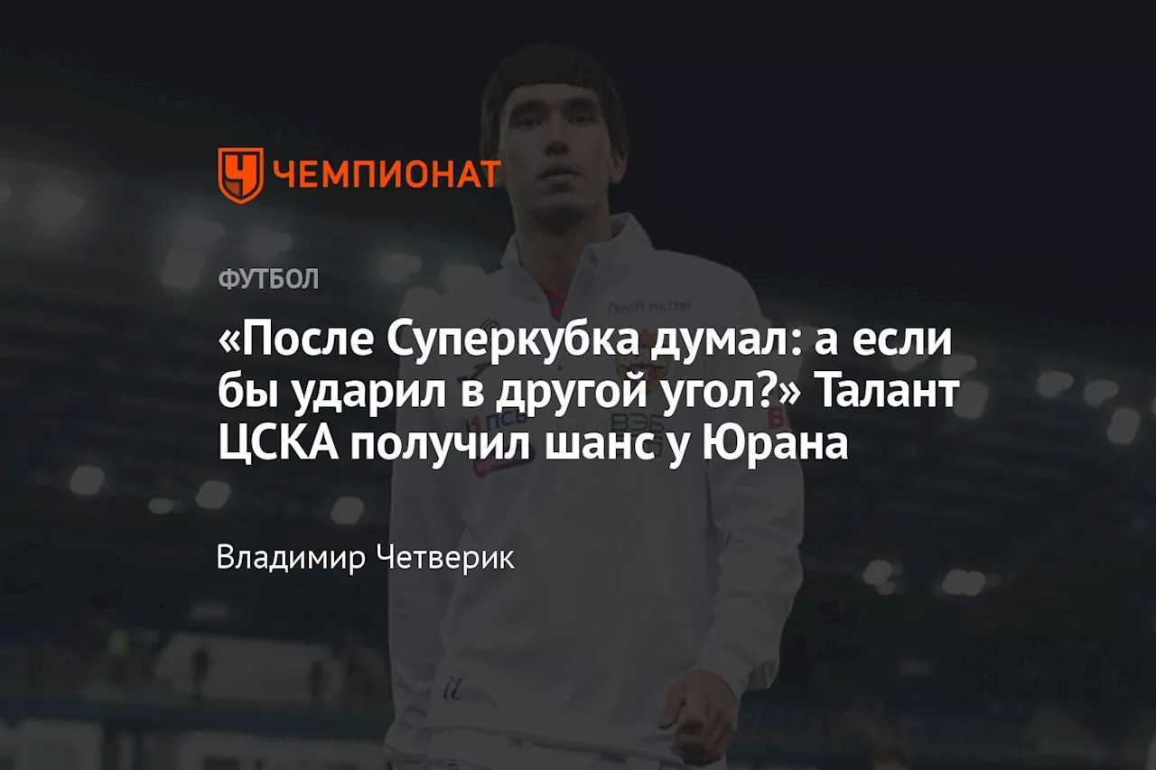 «После Суперкубка думал: а если бы ударил в другой угол?» Талант ЦСКА получил шанс у Юрана