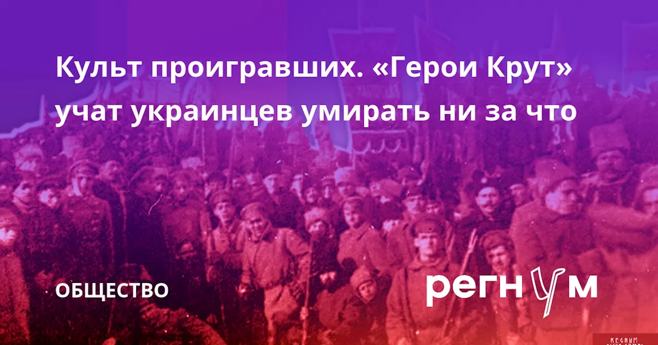 Культ проигравших. «Герои Крут» учат украинцев умирать ни за что