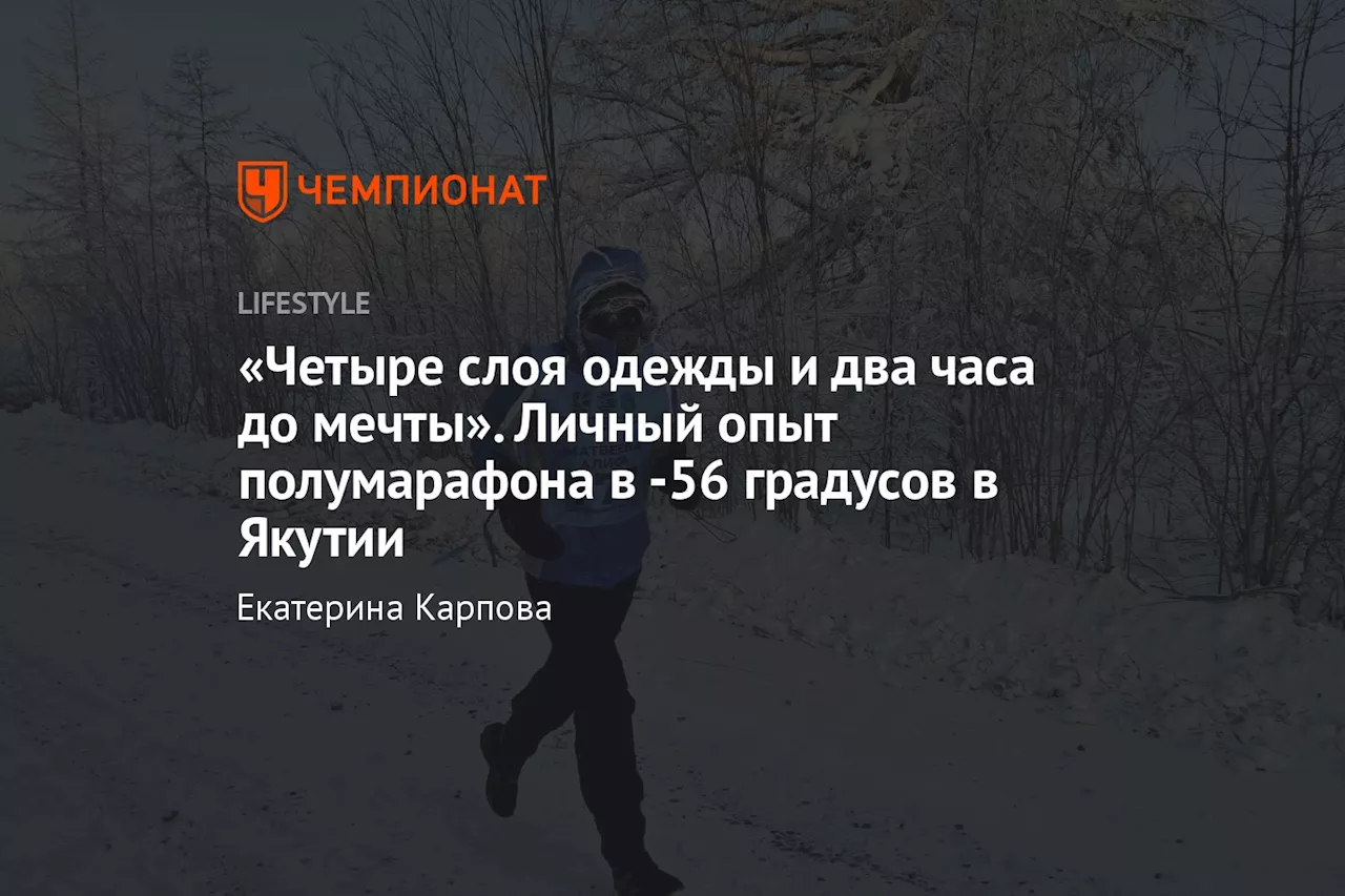 «Четыре слоя одежды и два часа до мечты». Личный опыт полумарафона в -56 градусов в Якутии