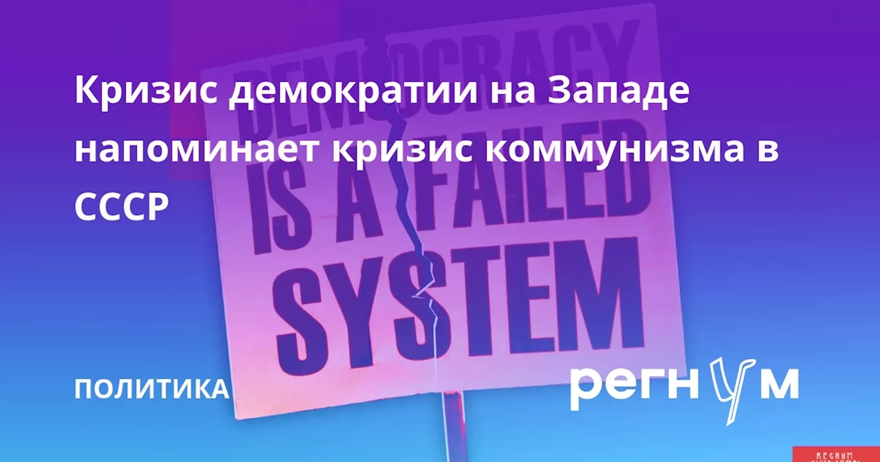 Кризис демократии на Западе напоминает кризис коммунизма в СССР