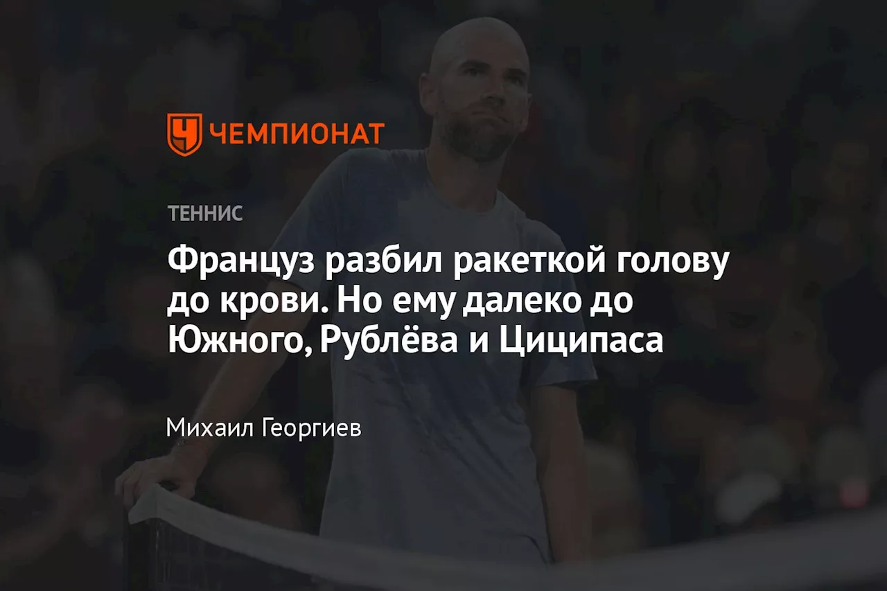 Француз разбил ракеткой голову до крови. Но ему далеко до Южного, Рублёва и Циципаса