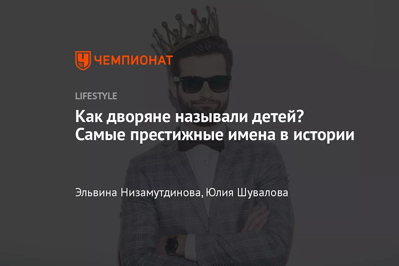 Как дворяне называли детей? Самые престижные имена в истории