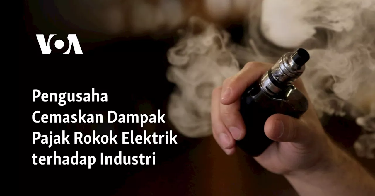 Pemerintah Resmi Terapkan Pajak untuk Rokok Elektrik, Pengusaha Meradang