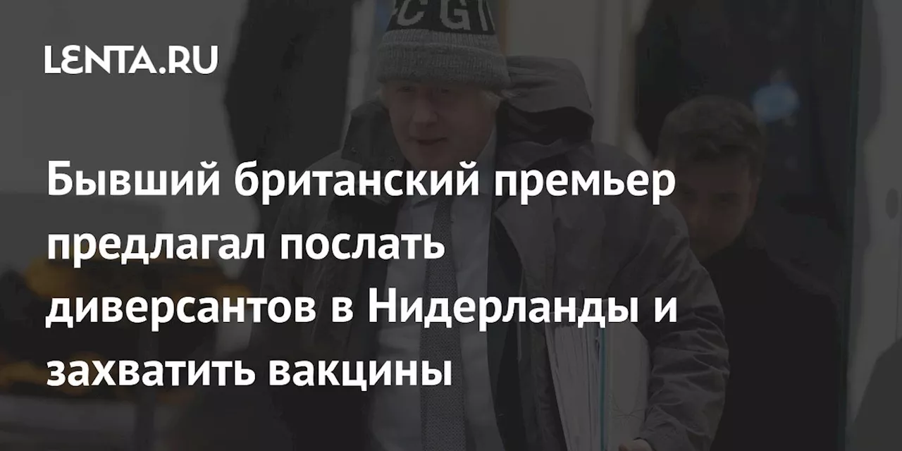 Бывший британский премьер предлагал послать диверсантов в Нидерланды и захватить вакцины