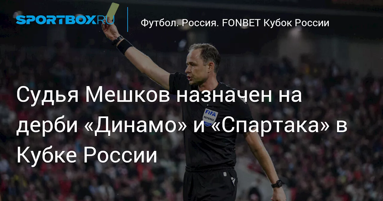 Судья Мешков назначен на дерби «Динамо» и «Спартака» в Кубке России