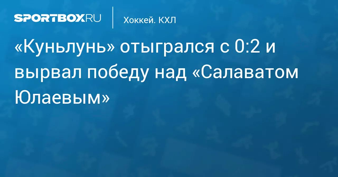 «Куньлунь» отыгрался с 0:2 и вырвал победу над «Салаватом Юлаевым»