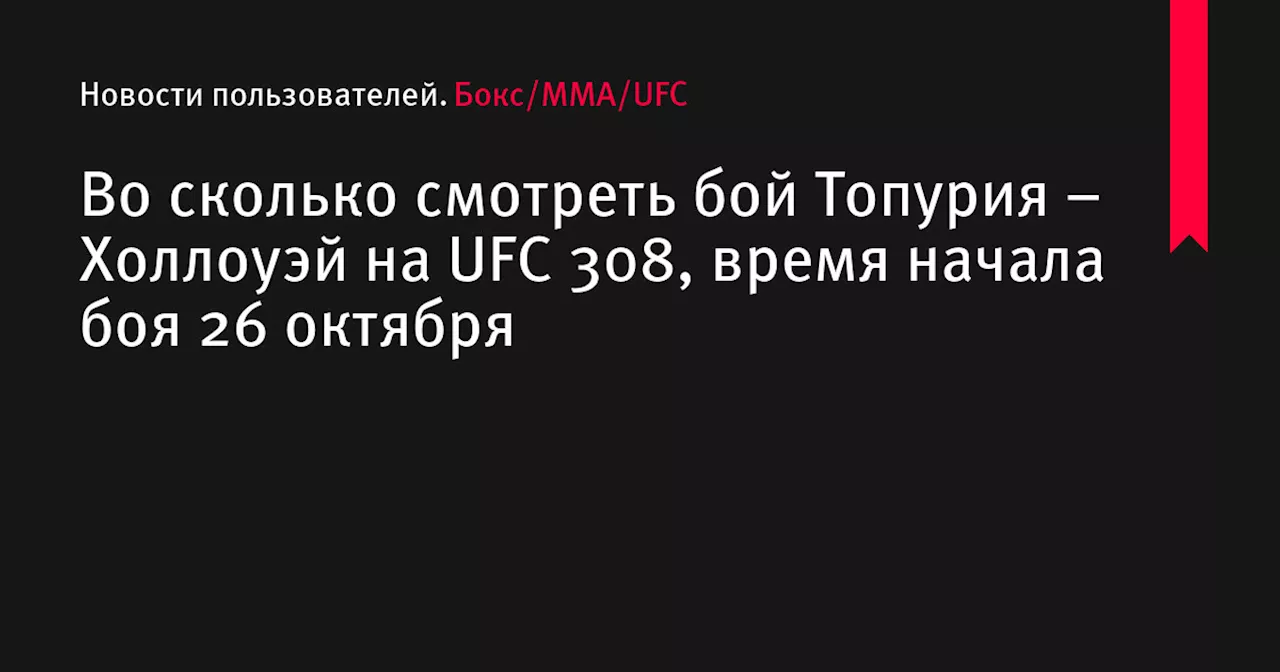 Во сколько смотреть бой Топурия – Холлоуэй на UFC 308, время начала боя 26 октября