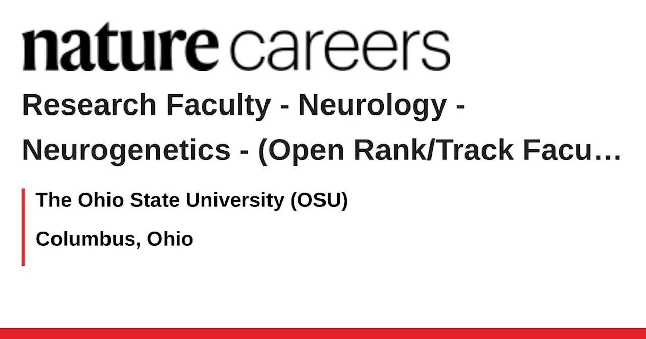  Neurology - Neurogenetics - (Open Rank/Track Faculty) - Columbus, Ohio job with The Ohio State University (OSU)