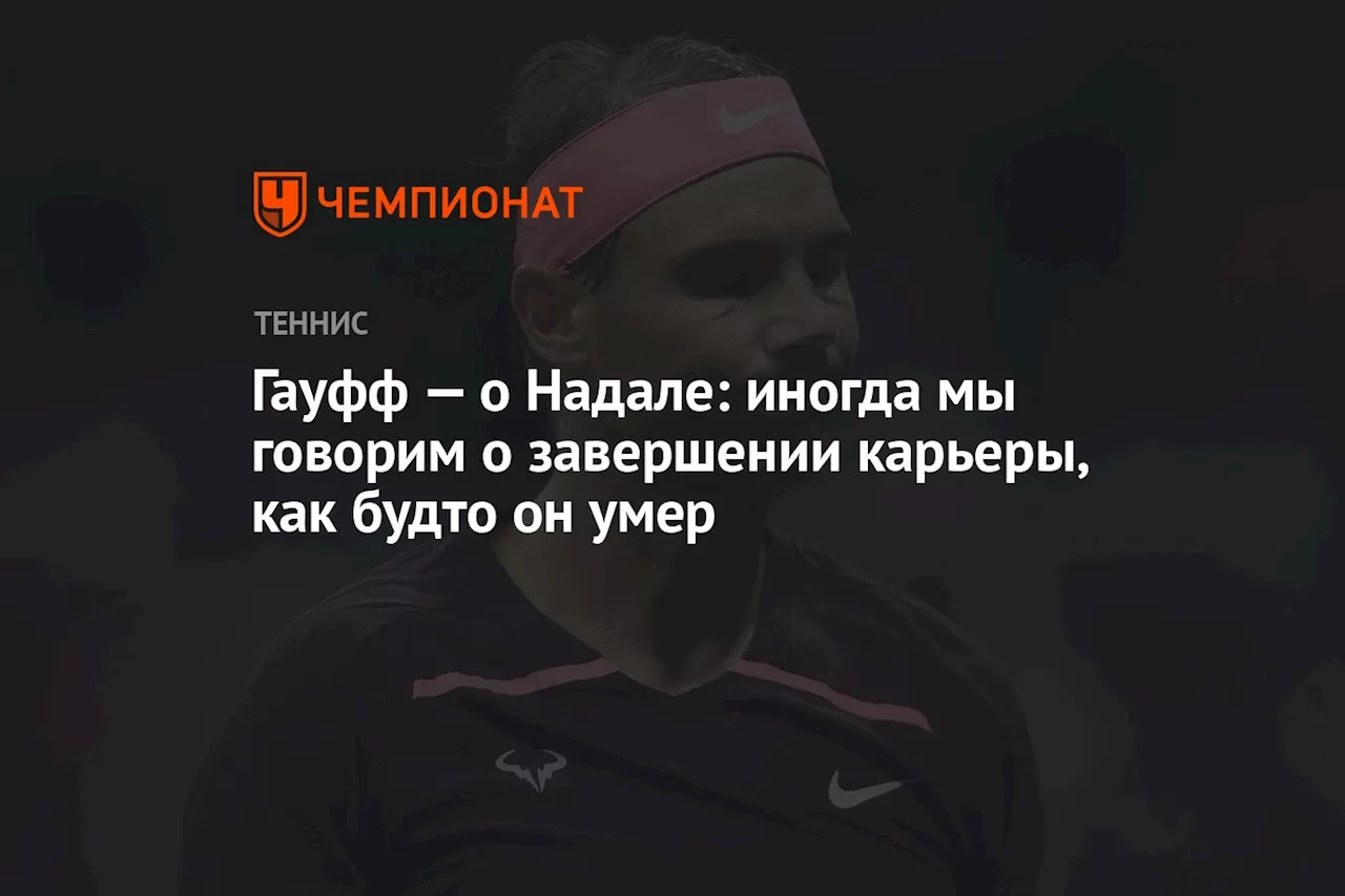 Гауфф — о Надале: иногда мы говорим о завершении карьеры, как будто он умер