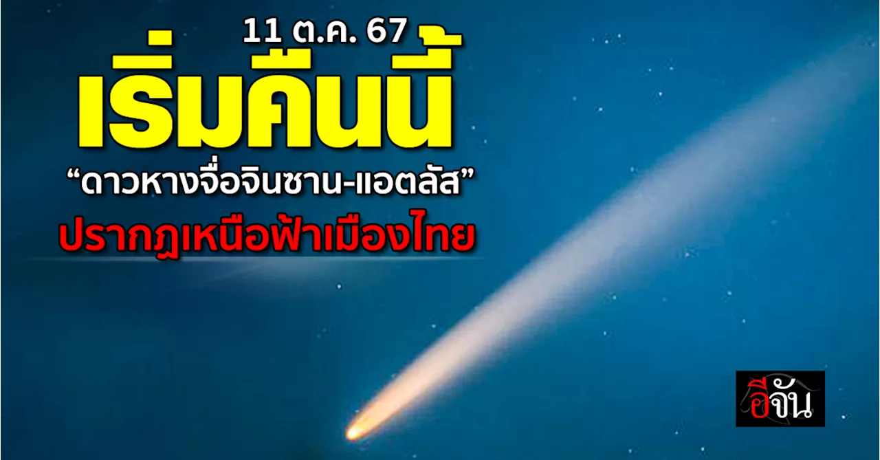 เริ่มคืนนี้ (11 ต.ค.67) “ดาวหางจื่อจินซาน-แอตลัส” ปรากฏเหนือฟ้าเมืองไทย