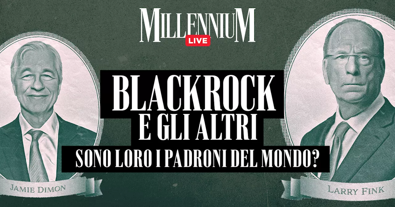 Blackrock e gli altri: sono loro i padroni del mondo? Segui la diretta di Millennium Live