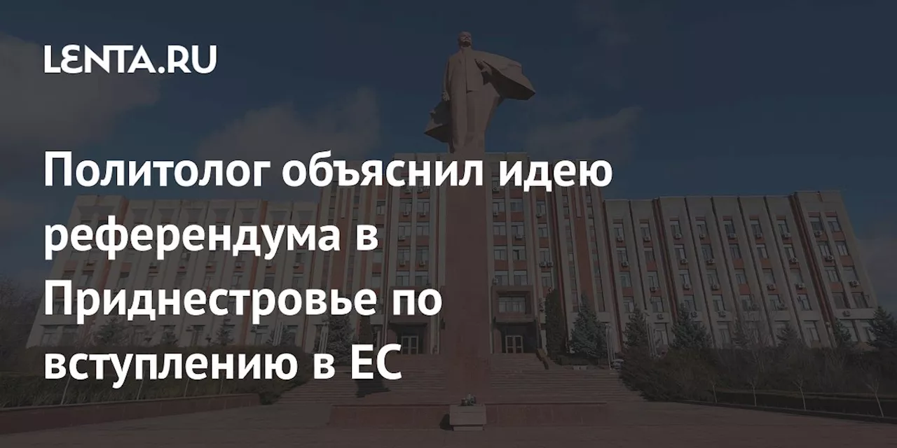 Политолог объяснил идею референдума в Приднестровье по вступлению в ЕС